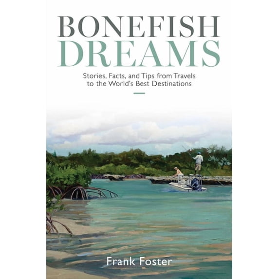 Bonefish Dreams: Stories, Facts, and Tips from Travels to the World's Best Destinations, (Paperback)