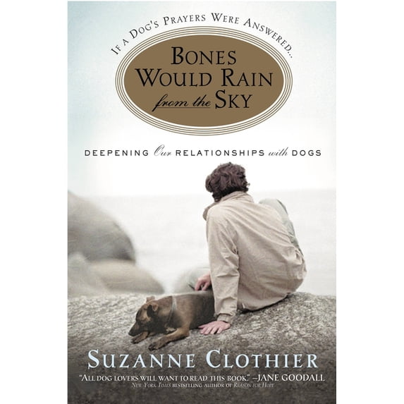 Bones Would Rain from the Sky: Deepening Our Relationships with Dogs, (Paperback)
