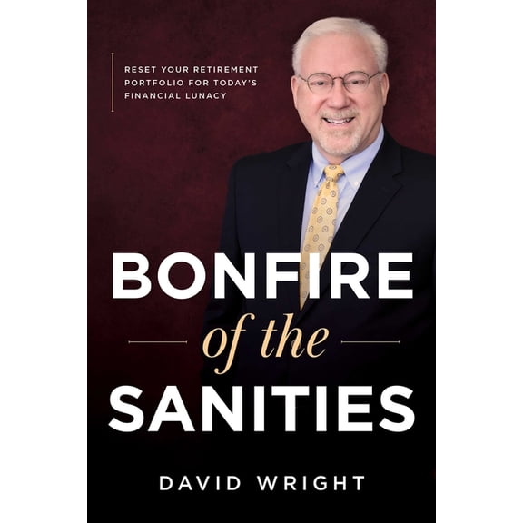 Bonfire of the Sanities: Reset Your Retirement Portfolio for Today's Financial Lunacy, (Hardcover)