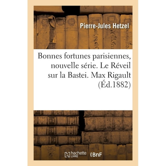 Bonnes Fortunes Parisiennes, Nouvelle Série. Le Réveil Sur La Bastei. Max Rigault. Récit de Maurice: Les Amours d'Un Notaire. Idées d'Un Vieux Garçon Sur l'Amour. Le Tour de Nickel (Paperback)