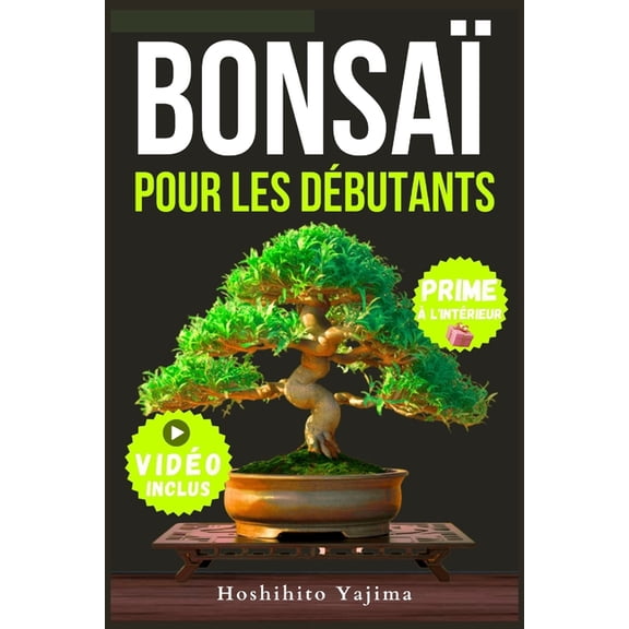 Bonsa Pour Dbutants: Un guide complet sur la culture et la mise en forme des bonsas miniatures, de la slection aux t, (Paperback)