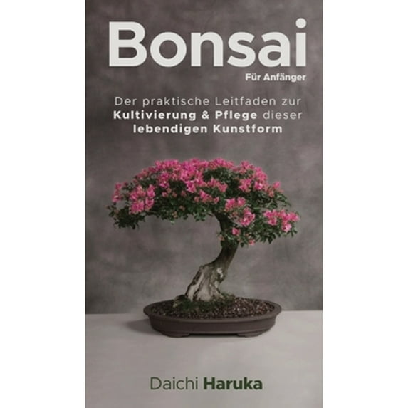 Pre-Owned Bonsai für Anfänger: Der praktische Leitfaden zur Kultivierung & Pflege dieser lebendigen (Hardcover 9783967720198) by Daichi Haruka, Katharina Termühlen