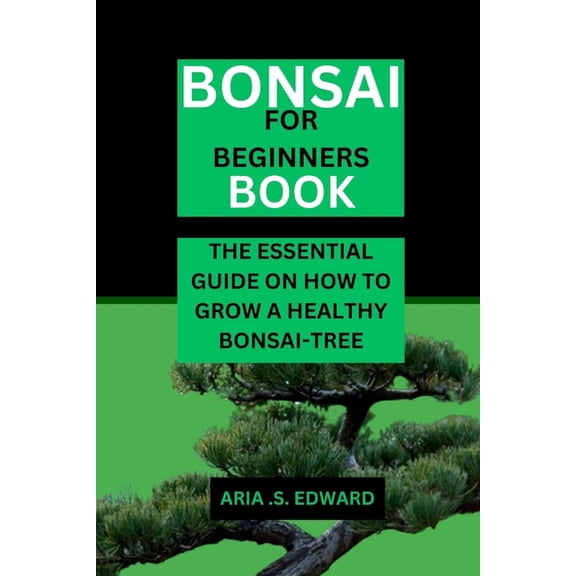 Bonsai for Beginners Book: The Essential Guide on How to Grow a Healthy Bonsai-Tree (Paperback)