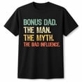Bonus Dad The Man The Myth The Bad Influence Funny Stepdad T-Shirt ...