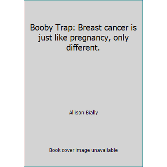 Pre-Owned Booby Trap: Breast cancer is just like pregnancy, only different. (Paperback) 0988628805 9780988628809