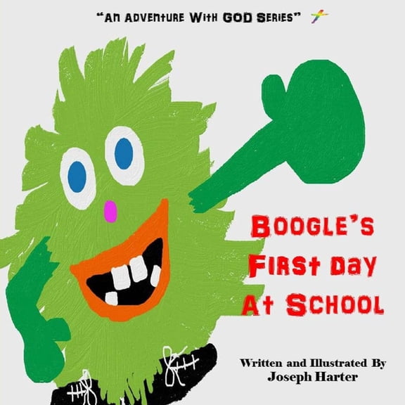 Boogle's First Day At School: "An Adventure With God Series" Volume 1, Book 1.0 (A Christian Children's Book Series)