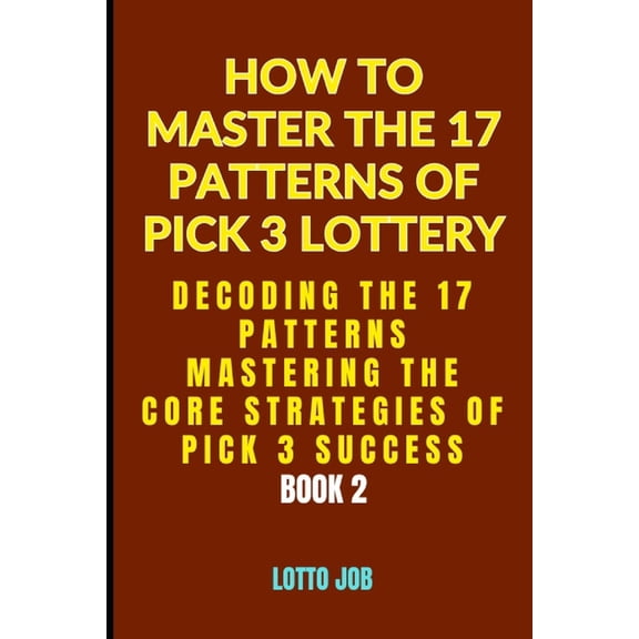How to Master the 17 Patterns of Pick 3  [Book 2] Decoding the 17 Patterns: Mastering the Core Strategies of Pick 3 Success, Book 2, (Paperback)
