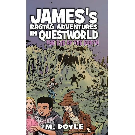 Book 2 James's Ragtag Adventures in Questworld: The Eye of the Earth, (Hardcover)