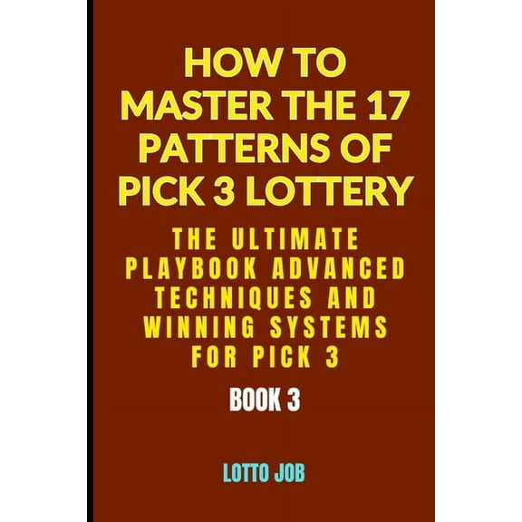 How to Master the 17 Patterns of Pick 3  [Book 3] The Ultimate Playbook: Advanced Techniques and Winning Systems for Pick 3, Book 3, (Paperback)