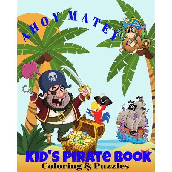 AHOY MATEY Kid's Pirate Book Coloring & Puzzles: Dot -To- Dot Word Puzzles Mazes Pirates Parrots (Paperback) by Crayons Be Coloring