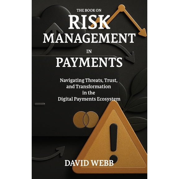 The Book on The Book On Risk Management In Payments: Navigating Threats, Trust, and Transformation in the Digital Payments Ecosystem, Book 02, (Paperback)