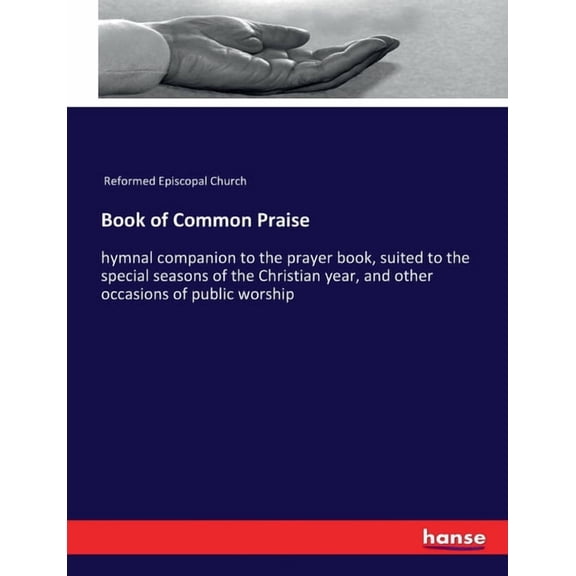 Book of Common Praise: hymnal companion to the prayer book, suited to the special seasons of the Christian year, and oth, (Paperback)