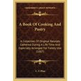thumbnail image 1 of A Book Of Cooking And Pastry : A Collection Of Original Receipts Gathered During A Life Time And Especially Arranged For Family Use (1887) (Paperback), 1 of 1