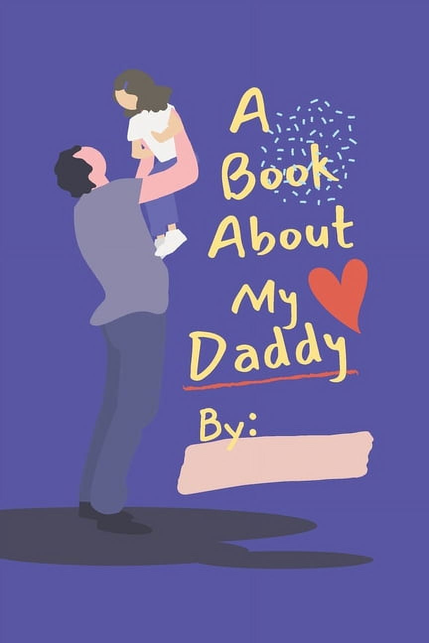 A Book About My Daddy : Fill In The Blank Book With Prompts for Kids to Fill with their Own Words, Drawings and Pictures - Personalized Gifts for Father's Day or Birthday From Kids to Dad (Paperback)