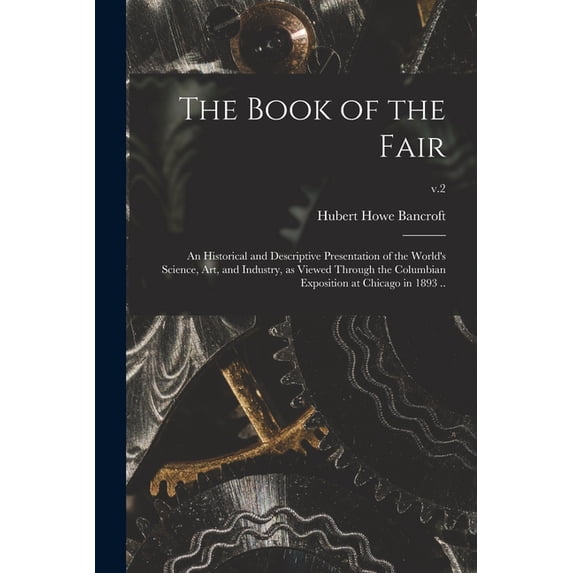The Book of the Fair; an Historical and Descriptive Presentation of the World's Science, Art, and Industry, as Viewed Th, (Paperback)