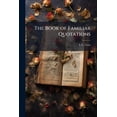 thumbnail image 1 of The Book of Familiar Quotations : Being a Collection of Popular Extracts and Aphorisms, Selected From the Works of the Best Authors. [By L. C. Gent.] (Paperback), 1 of 1