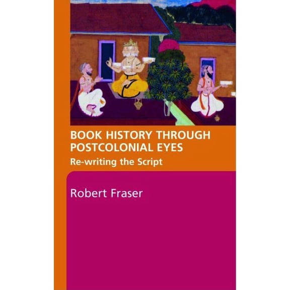 Book History Through Postcolonial Eyes: Rewriting the Script, (Paperback)