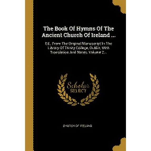 The Book Of Hymns Of The Ancient Church Of Ireland ...: Ed., From The Original Manuscript In The Library Of Trinity College, Dublin, With Translation And Notes, Volume 2... (Paperback)
