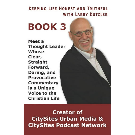 Book: Keeping Life Honest and Truthful with Larry Kutzler BOOK 3: Meet a Thought Leader Whose Clear, Straight Forward, Daring, and Provocative Commentary is a Unique Voice to the Christian Life (Paper