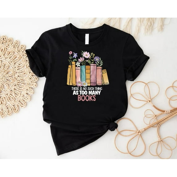 Book Lover Gift Shirt,There Is No Such Thing As Too Many Books, Book Lover Shirt, Reading Shirt, Teacher Shirts,Para Educator Sweatshirt All Size S-5XL