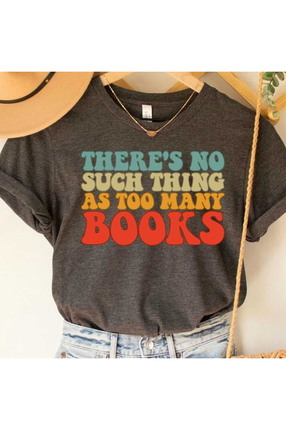 Book Lover Gift There's No Such Thing As Too Many Books Shirt Book Nerd Shirt Bibliophile Shirt
