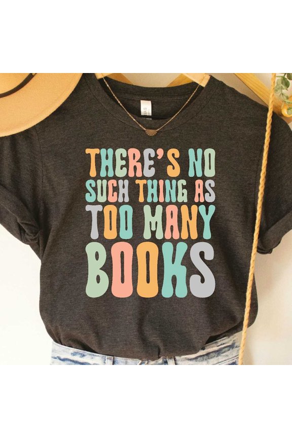 Book Lover Gift There's No Such Thing As Too Many Books Shirt Book Nerd Shirt Librarian Shirt