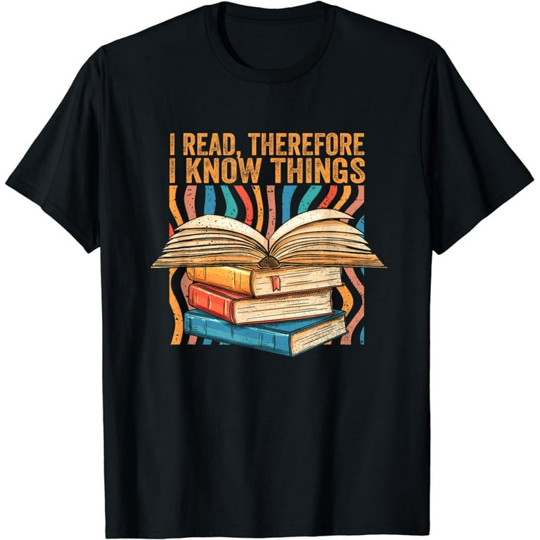 I Read And I Know Things Book Lover T-Shirt I Read And I Know Things Book Lover T-Shirt