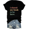 thumbnail image 1 of Book Lover Shirts Women I Closed My Book to Be Here T-Shirt Funny Reading Graphic Tees Casual Short Sleeve Book Tops, 1 of 3