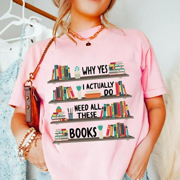Book Lover T-Shirt: Why Yes, I Need All These Books All Size S-5Xl