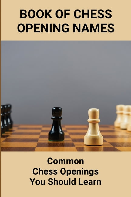 Book Of Chess Opening Names : Common Chess Openings You Should