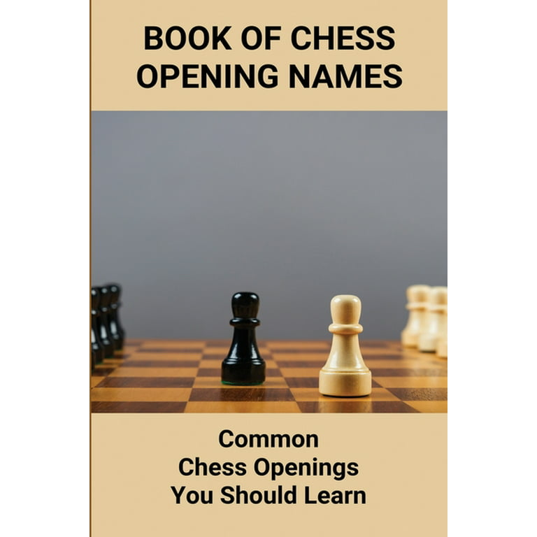 Book Of Chess Opening Names : Common Chess Openings You Should Learn:  Overview Of The Play Chess (Paperback) 