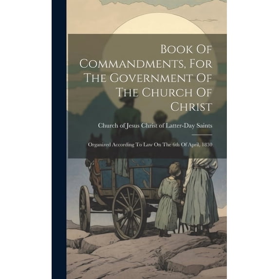 Book Of Commandments, For The Government Of The Church Of Christ: Organized According To Law On The 6th Of April, 1830 (Hardcover)