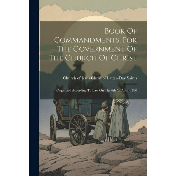 Book Of Commandments, For The Government Of The Church Of Christ: Organized According To Law On The 6th Of April, 1830 (Paperback)