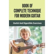 Book Of Complete Technique For Modern Guitar Useful And Digestible Exercises Guide To Develop Perfect Guitar Technique Paperback