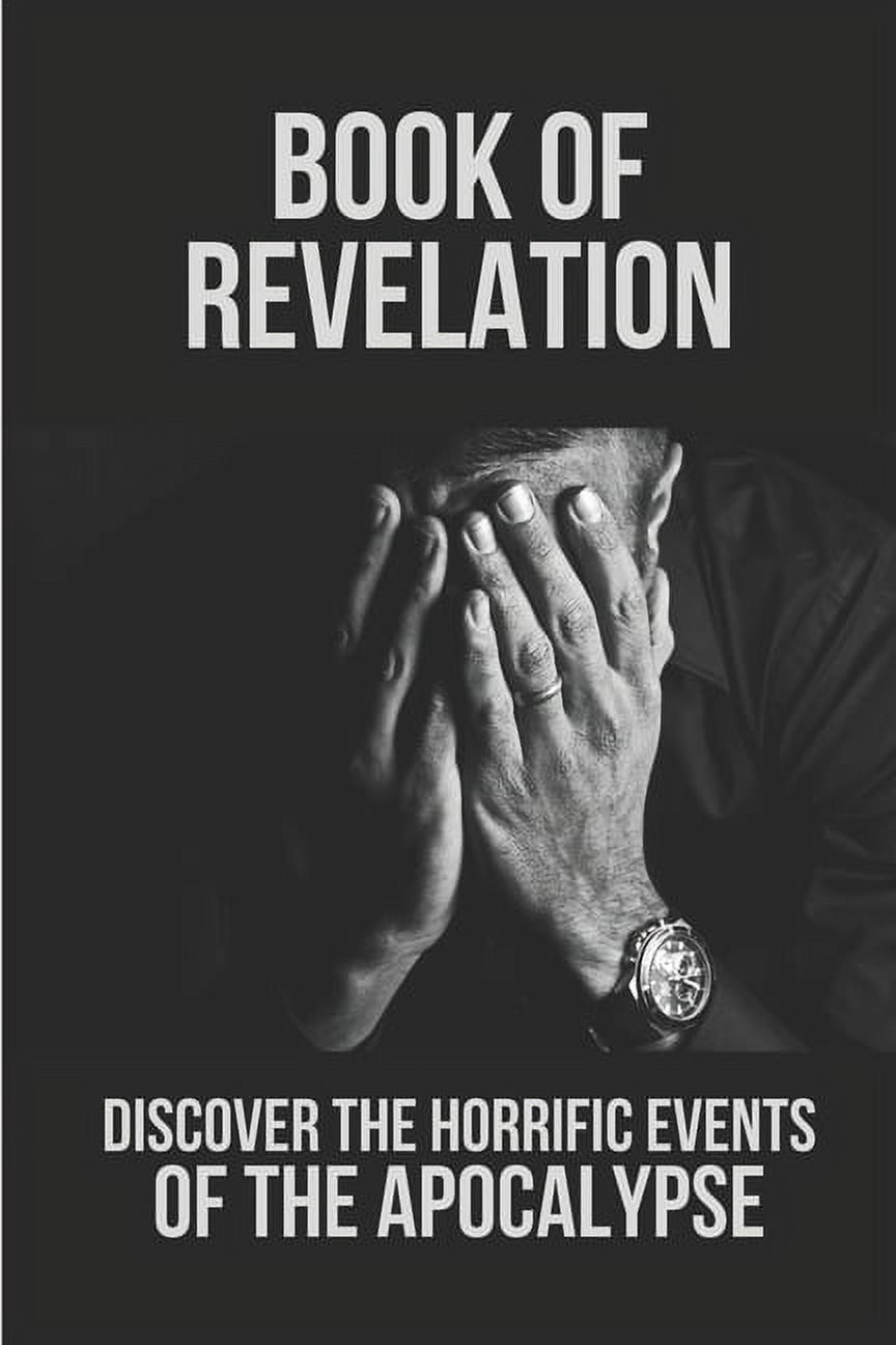 Book Of Revelation: Discover The Horrific Events Of The Apocalypse: The Revelation, (Paperback)
