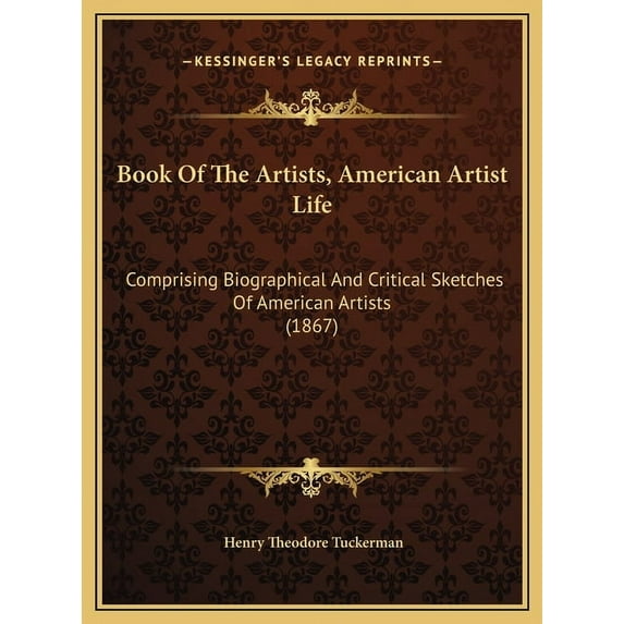Book Of The Artists, American Artist Life: Comprising Biographical And Critical Sketches Of American Artists 1867 Hardcover 1169818404 9781169818408 Henry Theodore Tuckerman