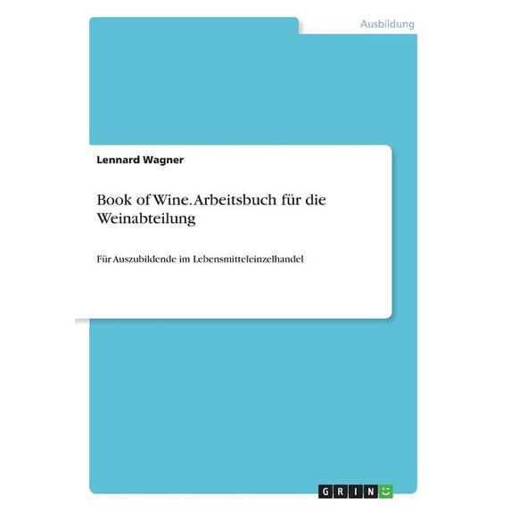 Book Of Wine. Arbeitsbuch Für Die Weinabteilung: Für Auszubildende Im Lebensmitteleinzelhandel (German Edition)