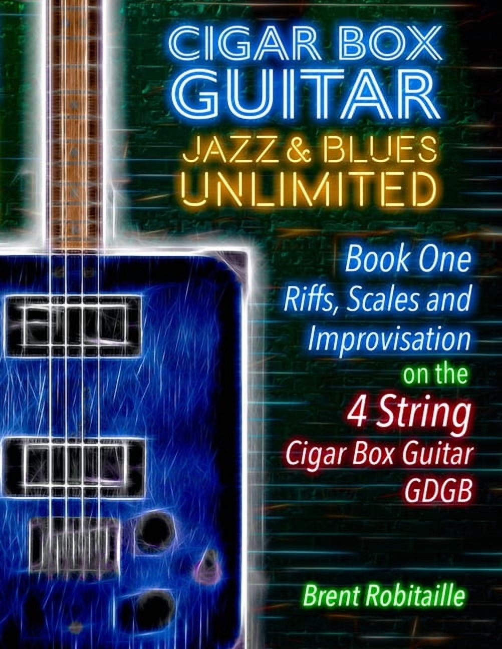 Book One - 4 String Cigar Box Guitar Jazz &amp; Blues Unlimited - Book One 4 String: Book One: Riffs, Scales and Improvisation - 4 String Tu, Book ONE, (Paperback)