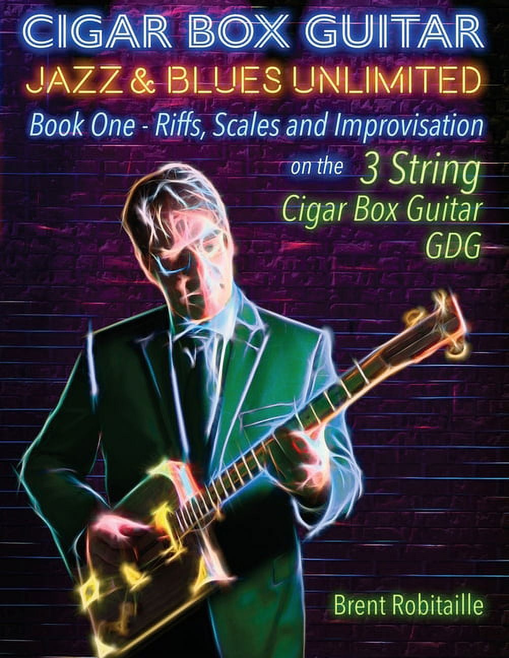 Book One Cigar Box Guitar Jazz &amp; Blues Unlimited - Book One 3 String: Book One: Riffs, Scales and Improvisation - 3 String Tu, Book ONE, (Paperback)