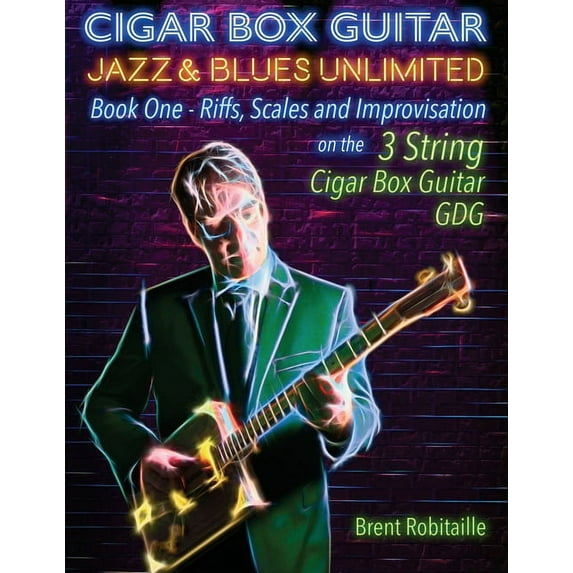 Book One Cigar Box Guitar Jazz & Blues Unlimited - Book One 3 String: Book One: Riffs, Scales and Improvisation - 3 String Tu, Book ONE, (Paperback)