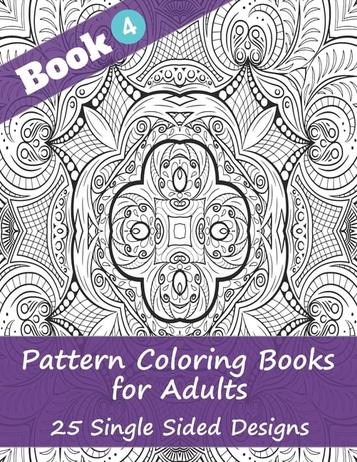 Pattern Coloring Books for Adults (Book 4) -25 Single Sided Designs: Unique Designs for Hours of Relaxation Fun Gift for Stressful People [Book]