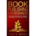 thumbnail image 1 of Book Publishing for Beginners: How to have a successful book launch and market your self-published (Paperback) by Lise Cartwright, Kevin Kruse, Paul G Brodie, 1 of 1