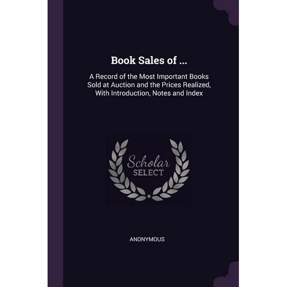Book Sales of ...: A Record of the Most Important Books Sold at Auction and the Prices Realized, With Introduction, Notes and Index (Paperback)