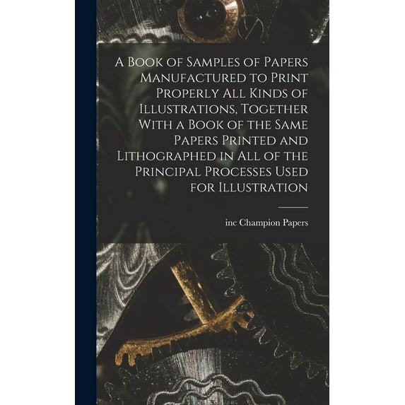 A Book of Samples of Papers Manufactured to Print Properly all Kinds of Illustrations, Together With a Book of the Same , (Hardcover)