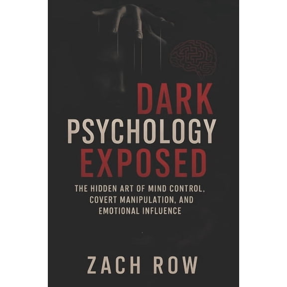 Book Series by Zach Row Dark Psychology Exposed: The Hidden Art of Mind Control, Covert Manipulation, and Emotional Influence (2025) - Unmasking, Book 2, (Paperback)