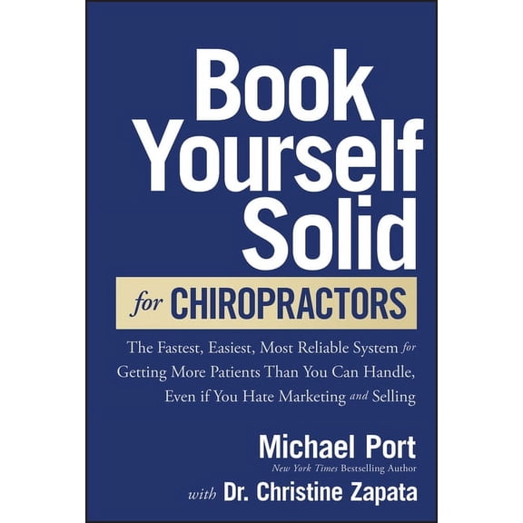 Book Yourself Solid for Chiropractors: The Fastest, Easiest, Most Reliable System for Getting More Patients Than You Can, (Hardcover)
