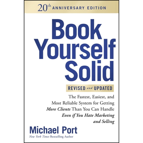 Book Yourself Solid, Revised & Updated 20th Anniversary Edition: The Fastest, Easiest and Most Reliable System for Getti, (Paperback)