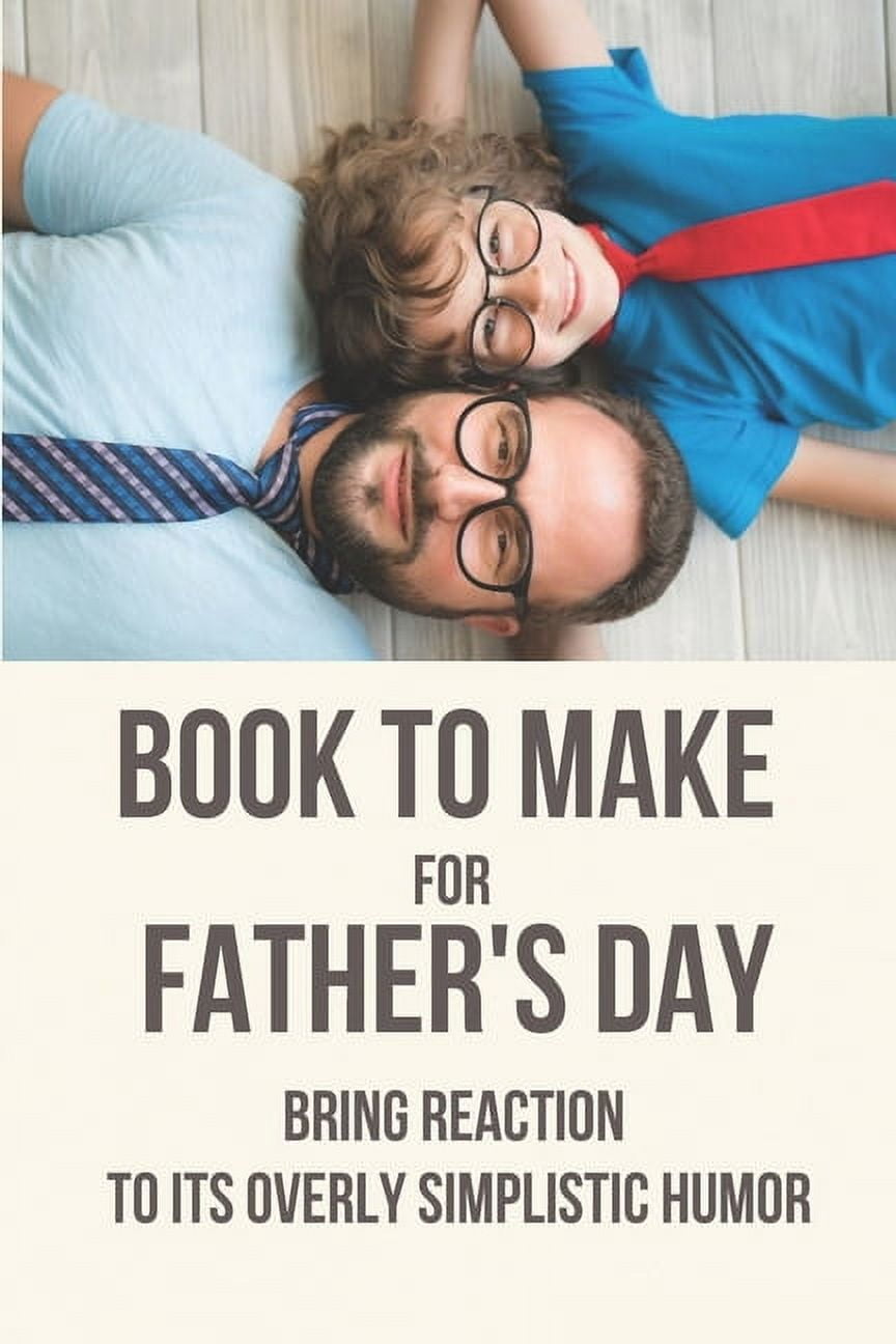 Book To Make For Father's Day: Bring Reaction To Its Overly Simplistic Humor: Personalised Book For Fathers Day, (Paperback)
