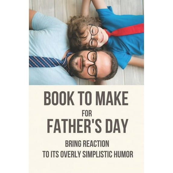 Book To Make For Father's Day: Bring Reaction To Its Overly Simplistic Humor: Personalised Book For Fathers Day (Paperback)