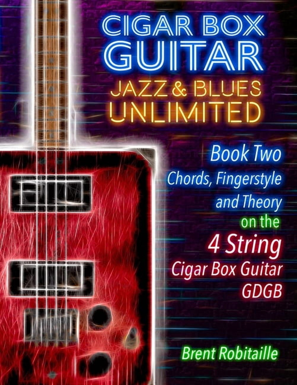 Book Two - 4 String Cigar Box Guitar Jazz &amp; Blues Unlimited Book Two 4 String: Book Two Chords, Fingerstyle and Theory: Book Two: Chords, Book ONE, (Paperback)